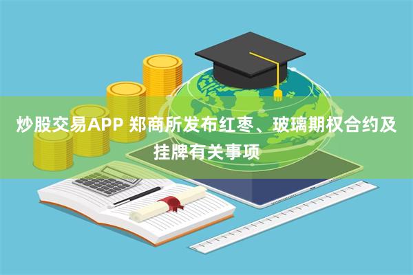 炒股交易APP 郑商所发布红枣、玻璃期权合约及挂牌有关事项