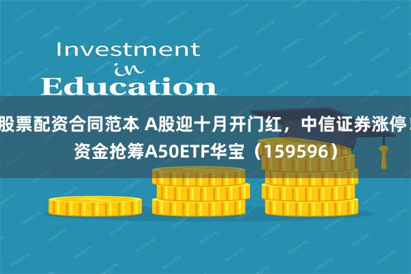 股票配资合同范本 A股迎十月开门红，中信证券涨停！资金抢筹A50ETF华宝（159596）