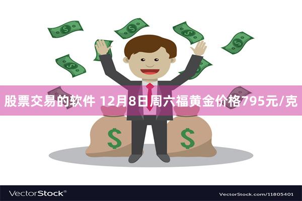 股票交易的软件 12月8日周六福黄金价格795元/克