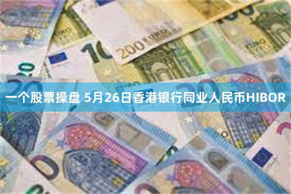 一个股票操盘 5月26日香港银行同业人民币HIBOR