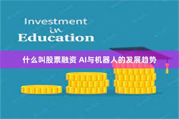 什么叫股票融资 AI与机器人的发展趋势