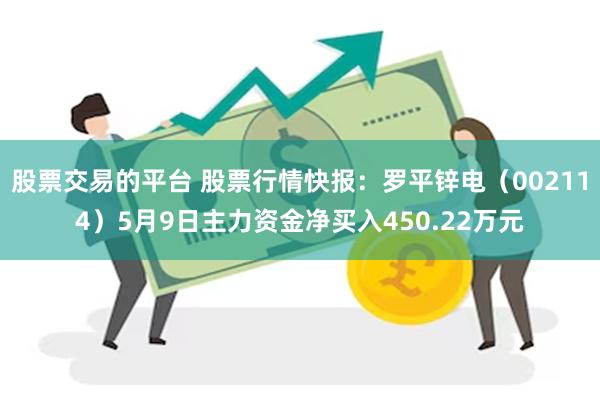 股票交易的平台 股票行情快报：罗平锌电（002114）5月9日主力资金净买入450.22万元